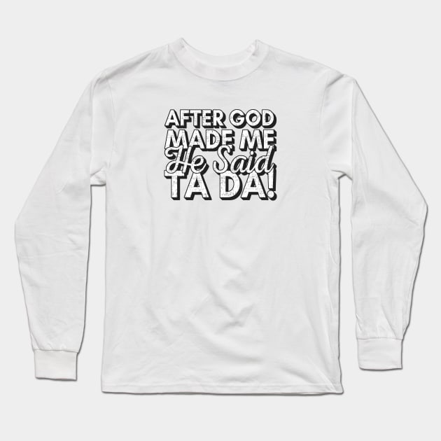 After God Made Me He Said Tada Long Sleeve T-Shirt by Zen Cosmos Official